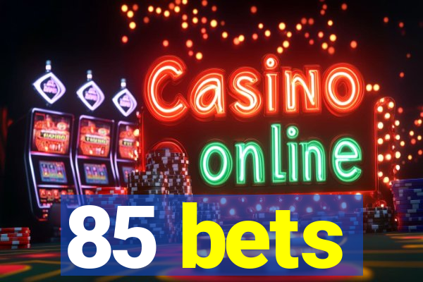 85 bets